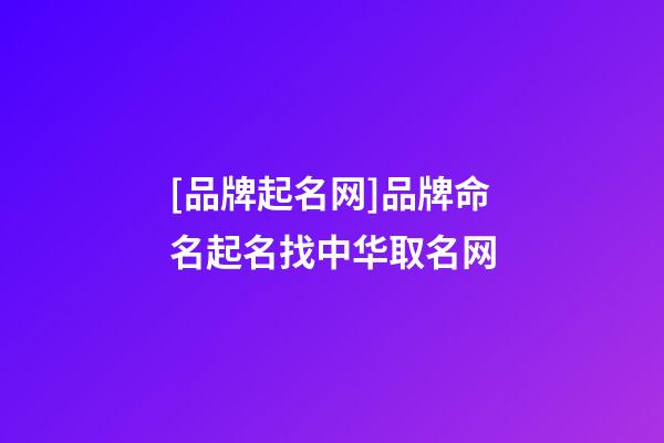 [品牌起名网]品牌命名起名找中华取名网-第1张-公司起名-玄机派